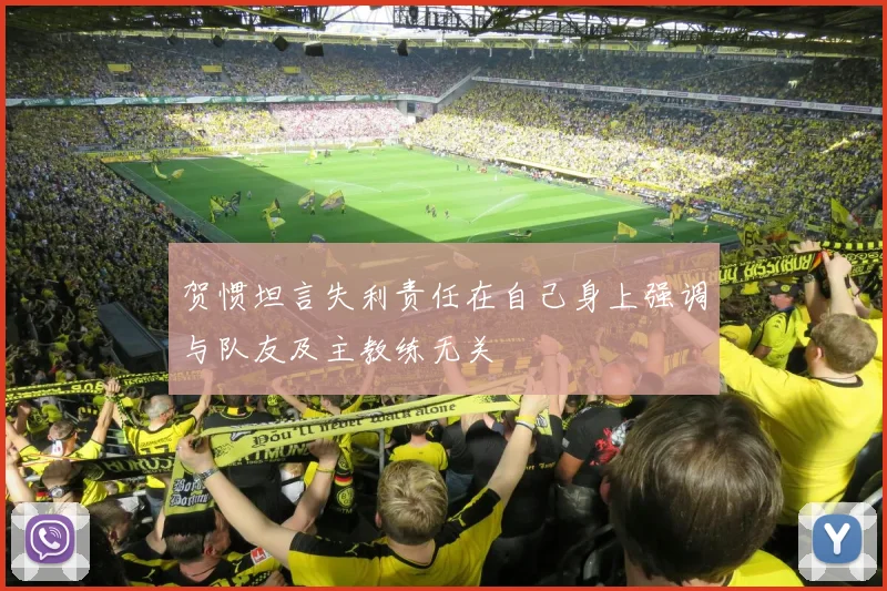 贺惯坦言失利责任在自己身上强调与队友及主教练无关